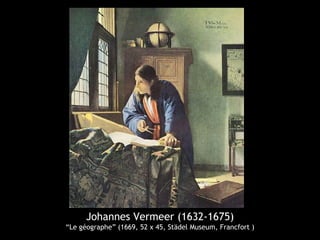 Johannes Vermeer (1632-1675)
“Le géographe” (1669, 52 x 45, Städel Museum, Francfort )
 