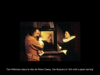 Tom Wilkinson (dans le rôle de Pieter Claesz. Van Ruijven) in "Girl with a pearl earring"
 