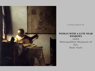 WOMAN WITH A LUTE NEAR WINDOWS 16 64 Metropolitan Museum of Art, New York Lanton játszó nő 