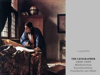 THE GEOGRAPHER 16 68 -16 69 St ädelsches Kunstinstitut, Franfurkt am Main A geográfus 