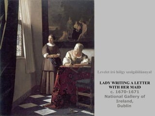 LADY WRITING A LETTER WITH HER MAID c. 1670-1671 National Gallery of Ireland, Dublin   Levelet író hölgy szolgálólánnyal 
