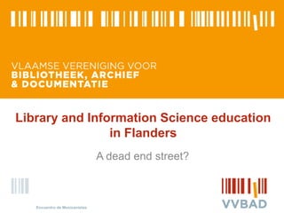Library and InformationScienceeducation in Flanders A dead end street? Encuentro de Mexicanistas  