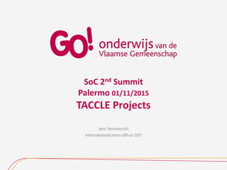 SoC 2nd Summit
Palermo 01/11/2015
TACCLE Projects
Jens Vermeersch
Internationalisation officer GO!
 