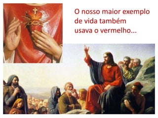 O nosso maior exemplo
de vida também
usava o vermelho...
 