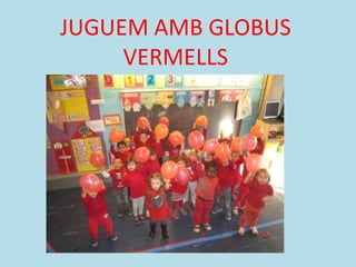 JUGUEM AMB GLOBUS
VERMELLS

 