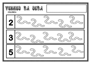 VERMES DA SEDA
COLOREA:




 2
 3
 5
 