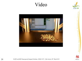 SLOPE and BiRT Hyperspectral Imaging Workshop - BOKU-UFT , Tulln Austria, 20th March 201520
Video
 