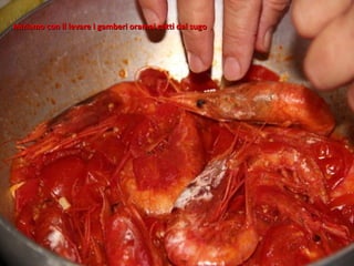 Iniziamo con il levare i gamberi oramai cotti dal sugo
 