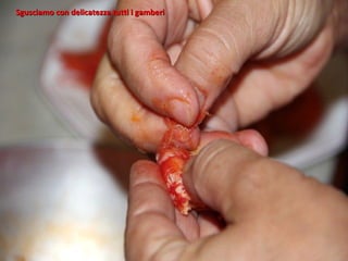 Sgusciamo con delicatezza tutti i gamberi
 