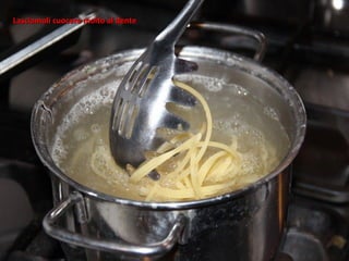 Lasciamoli cuocere molto al dente
 