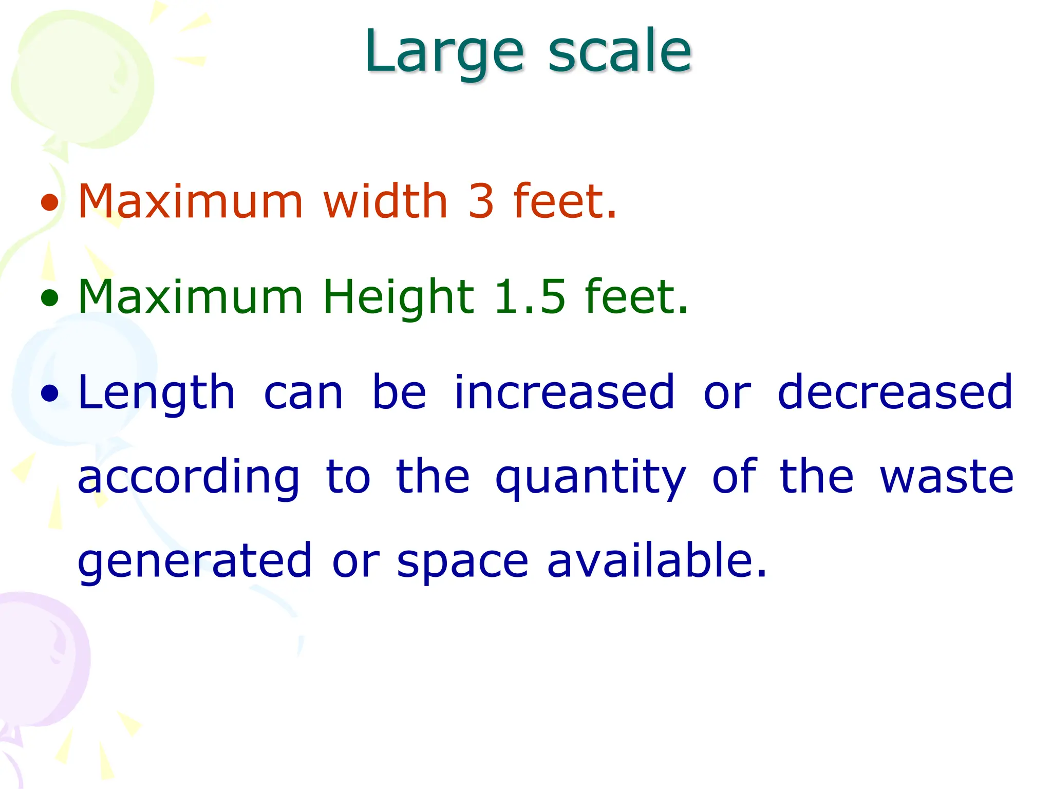 Large scale
• Maximum width 3 feet.
• Maximum Height 1.5 feet.
• Length can be increased or decreased
according to the quantity of the waste
generated or space available.
 