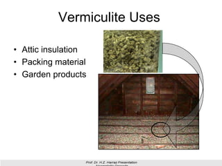 Vermiculite Uses
• Attic insulation
• Packing material
• Garden products
 