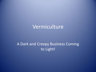 Vermiculture A Dark and Creepy Business Coming to Light! 