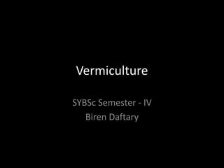 Vermiculture
SYBSc Semester - IV
Biren Daftary
 