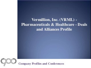 Vermillion, Inc. (VRML) -
Pharmaceuticals & Healthcare - Deals
and Alliances Profile
Company Profiles and Conferences
 