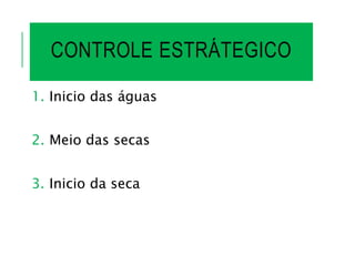 CONTROLE ESTRÁTEGICO
1. Inicio das águas
2. Meio das secas
3. Inicio da seca
 