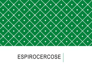 ESPIROCERCOSE
 