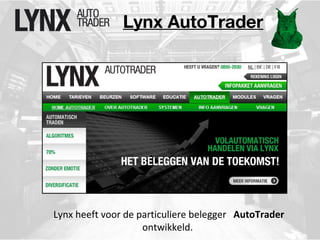 Lynx AutoTrader 
Lynx heeft voor de particuliere belegger AutoTrader 
ontwikkeld. 
 
