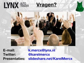 Vragen? 
E-mail: k.mercx@lynx.nl 
Twitter: @karelmercx 
Presentaties: slideshare.net/KarelMercx 
