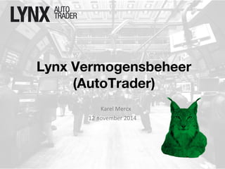 Lynx Vermogensbeheer 
(AutoTrader) 
Karel Mercx 
12 november 2014 
 