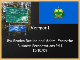   Vermont    By: Braden Becker   and Adam  Forsythe  Business Presentations Pd.11 11/10/09   