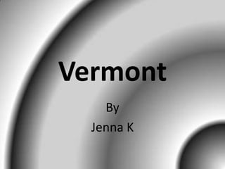 Vermont
By
Jenna K
 