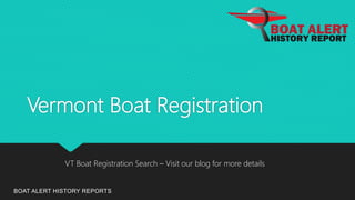 Vermont Boat Registration
BOAT ALERT HISTORY REPORTS
VT Boat Registration Search – Visit our blog for more details
 