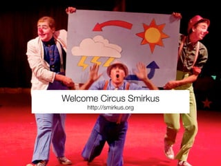 Welcome Circus Smirkus
     http://smirkus.org
 