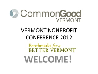 VERMONT NONPROFIT
 CONFERENCE 2012


WELCOME!
 
