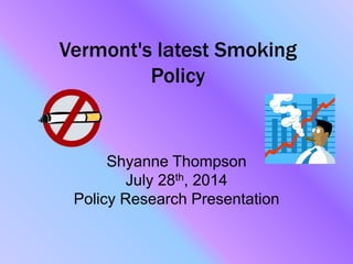Vermont's latest Smoking
Policy
Shyanne Thompson
July 28th, 2014
Policy Research Presentation
 
