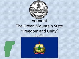 Vermont
The Green Mountain State
“Freedom and Unity”
By Will
 