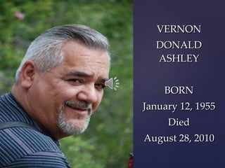 VERNON DONALD ASHLEY BORN January 12, 1955 Died August 28, 2010 
