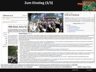 Zum Einstieg (3/3)




http://www.sueddeutsche.de/panorama/facebook-party-in-hamburg-gaeste-elf-festnahmen-drei-anzeigen-1.1105389
http://de.wikipedia.org/wiki/Kritik_an_Facebook      http://www.youtube.com/watch?v=Onw0AyI0hn0             MoPo / eigene Fotos
                                                                                                    #vernö13             3 von 21
 