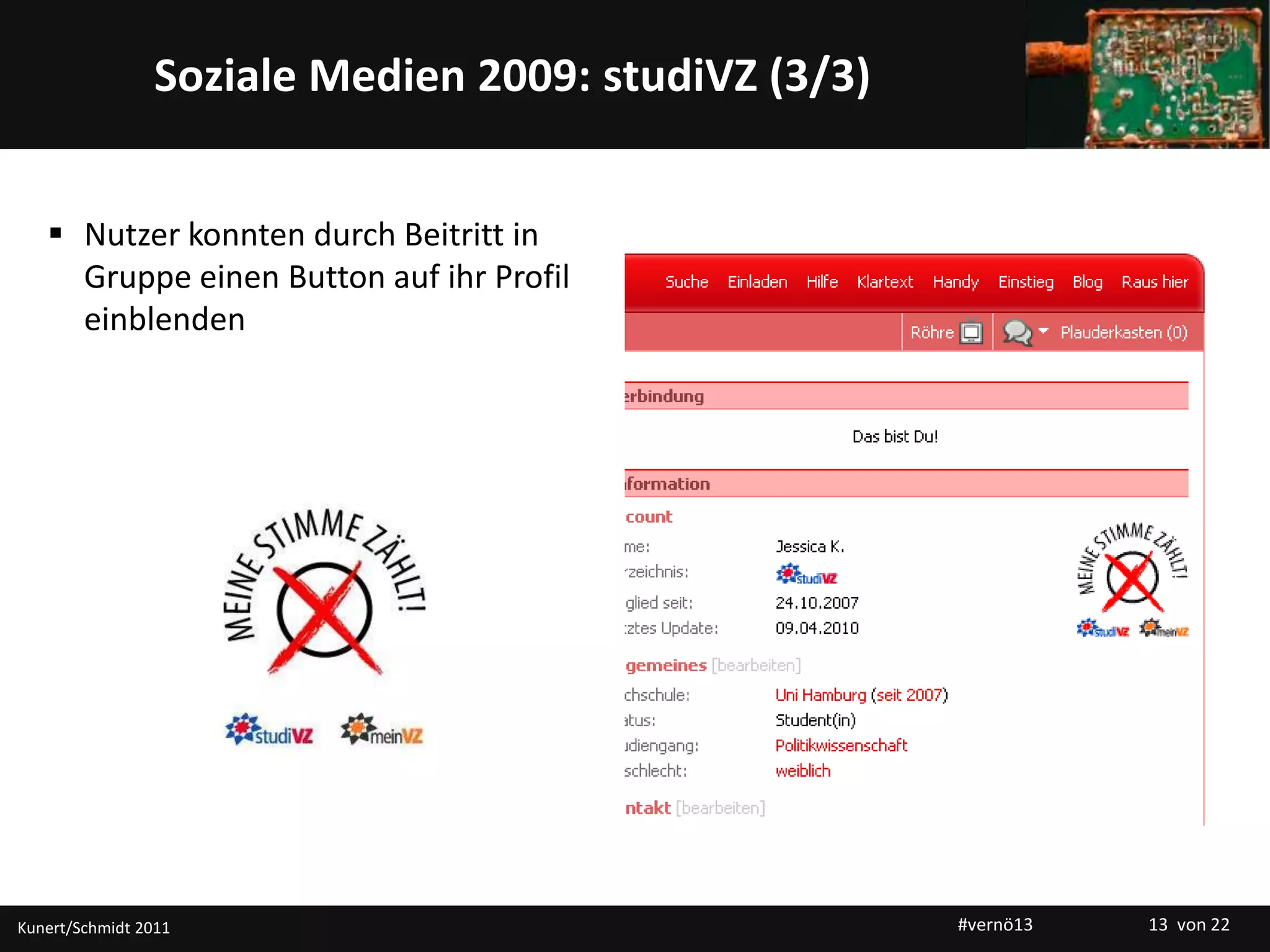 Titelmasterformat durch Klicken bearbeitenSoziale Medien 2009: studiVZ (3/3)
 Nutzer konnten durch Beitritt in
Gruppe einen Button auf ihr Profil
einblenden
Kunert/Schmidt 2011 #vernö13 13 von 22
 
