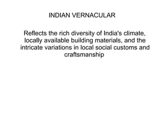 INDIAN VERNACULAR Reflects the rich diversity of India's climate, locally available building materials, and the intricate variations in local social customs and craftsmanship  