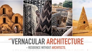 ‘’VERNACULAR ARCHITECTURE
- RESIDENCE WITHOUT ARCHITECTS. 1
 