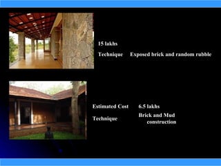 15 lakhs
  Technique      Exposed brick and random rubble




Estimated Cost      6.5 lakhs
                    Brick and Mud
Technique
                       construction
 