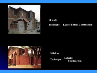 12 lakhs
Technique    Exposed Brick Construction




 30 lakhs
              Laterite
 Technique
                 Construction
 