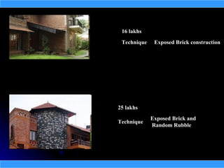 16 lakhs
 Technique    Exposed Brick construction




25 lakhs
             Exposed Brick and
Technique
             Random Rubble
 