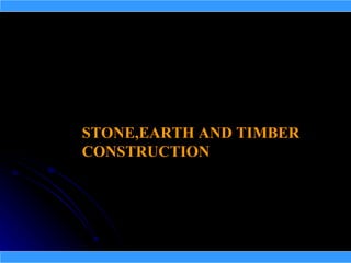 STONE,EARTH AND TIMBER
CONSTRUCTION
 