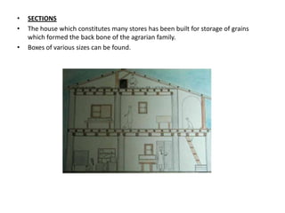 •   SECTIONS
•   The house which constitutes many stores has been built for storage of grains
    which formed the back bone of the agrarian family.
•   Boxes of various sizes can be found.
 