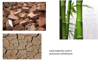 Local materials used in
vernacular architecture.
 