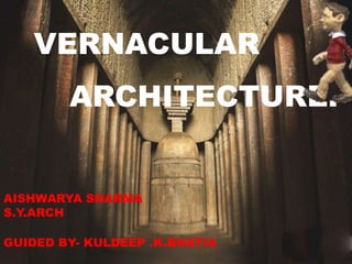 VERNACULAR 
ARCHITECTURE. 
AISHWARYA SHARMA 
S.Y.ARCH 
 