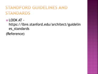 LOOK AT -
https://lbre.stanford.edu/architect/guidelin
es_standards
(Reference)
 