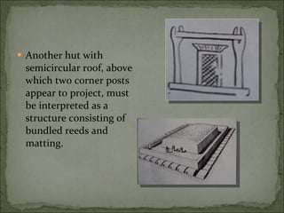 Another hut with semicircular roof, above which two corner posts appear to project, must be interpreted as a structure consisting of bundled reeds and matting. 