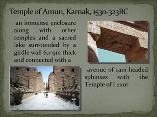 an immense enclosure along with other temples and a sacred lake surrounded by a girdle wall 6.1-9m thick and connected with a avenue of ram-headed sphinxes with the Temple of Luxor 