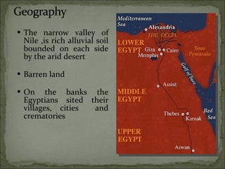 The narrow valley of Nile ,is rich alluvial soil bounded on each side by the arid desert  Barren land On the banks the Egyptians sited their villages, cities  and crematories 
