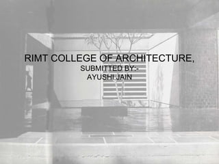 RIMT COLLEGE OF ARCHITECTURE,
SUBMITTED BY:-
AYUSHI JAIN
 