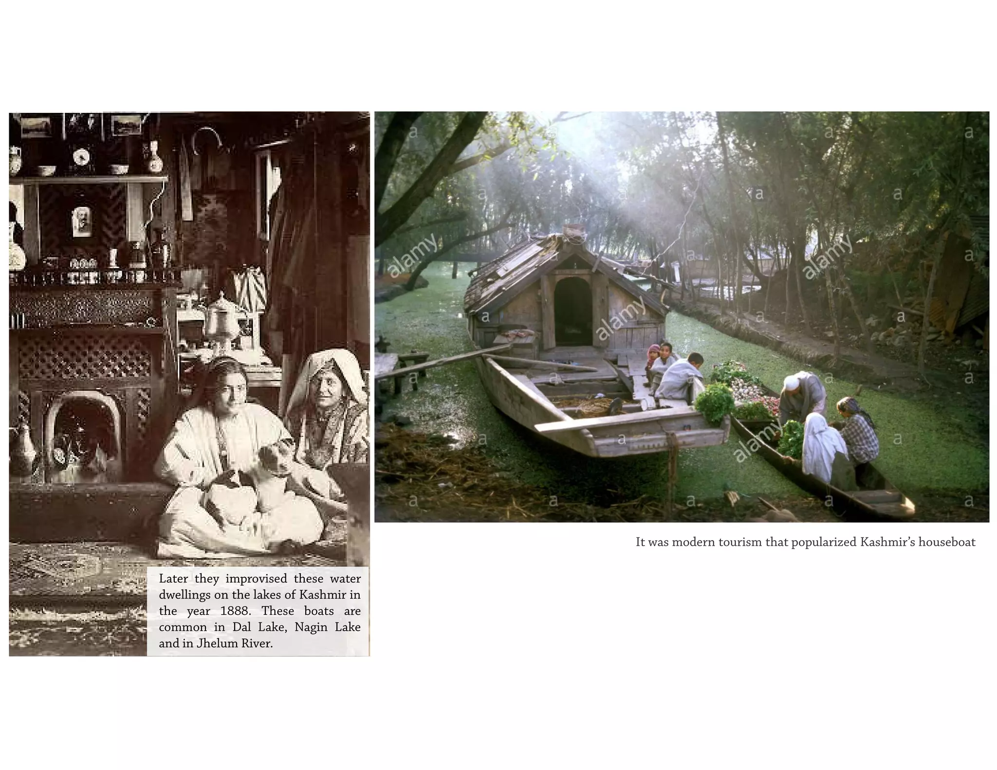 Later they improvised these water
dwellings on the lakes of Kashmir in
the year 1888. These boats are
common in Dal Lake, Nagin Lake
and in Jhelum River.
It was modern tourism that popularized Kashmir’s houseboat
 