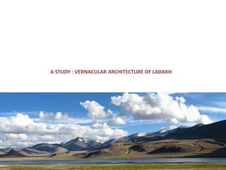 A STUDY : VERNACULAR ARCHITECTURE OF LADAKH
 